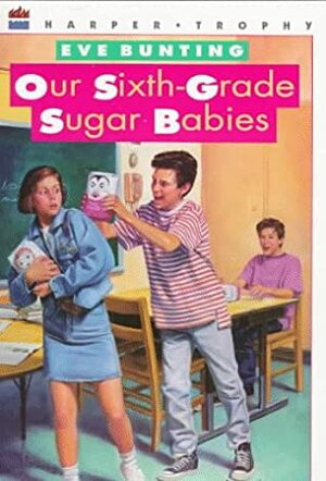 Our Sixth-Grade Sugar Babies by Eve Bunting, Aleta Jenks