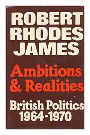 Ambitions and Realities: British Politics, 1964-1970 by Robert Rhodes James