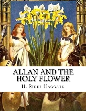 Allan And The Holy Flower by H. Rider Haggard