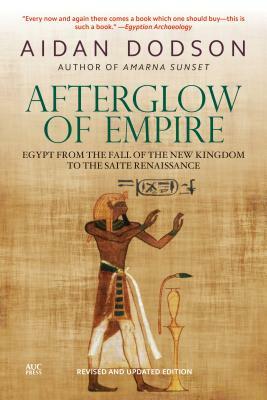 Afterglow of Empire: Egypt from the Fall of the New Kingdom to the Saite Renaissance by Aidan Dodson