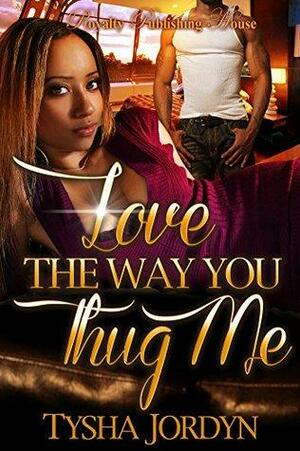 Love the Way You Thug Me by Tysha Jordyn