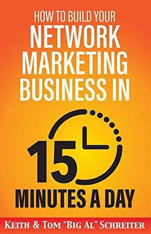 How to Build Your Network Marketing Business in 15 Minutes a Day: Fast! Efficient! Awesome! by Keith Schreiter, Keith Schreiter, Tom "Big Al" Schreiter