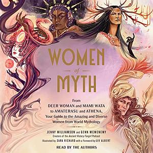 Women of Myth: From Deer Woman and Mami Wata to Amaterasu and Athena, Your Guide to the Amazing and Diverse Women from World Mythology by Jenny Williamson, Genn McMenemy