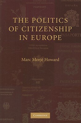 The Politics of Citizenship in Europe by Marc Morje Howard