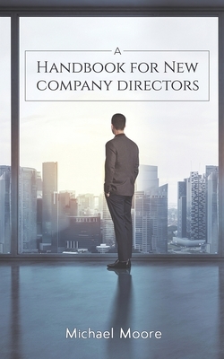 A Handbook for New Company Directors by Michael Moore
