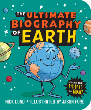 The Ultimate Biography of Earth: From the Big Bang to Today! by Nick Lund