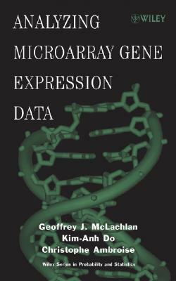 Analyzing Microarray Gene Expression Data by Geoffrey J. McLachlan, Kim-Anh Do, Christophe Ambroise
