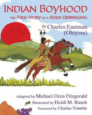 Indian Boyhood: The True Story of a Sioux Upbringing by Charles Alexander Eastman