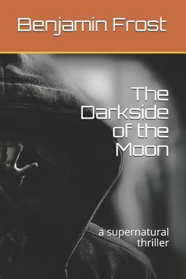 The Darkside of the Moon: a supernatural thriller by Benjamin Frost