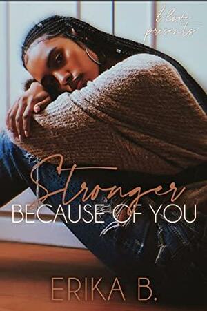 Stronger Because of You by Erika B.
