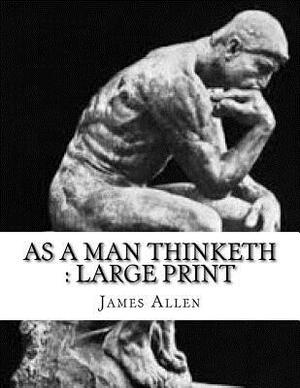 As a Man Thinketh: Large Print by James Allen