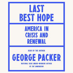Last Best Hope: An Essay on the Revival of America by George Packer