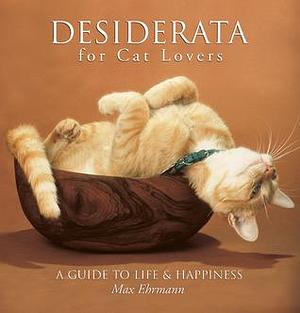 Desiderata for Cat Lovers: A Guide to Life & Happiness by Max Ehrmann, Max Ehrmann