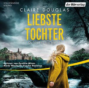 Liebste Tochter - Du lügst so gut wie ich: Thriller by Claire Douglas