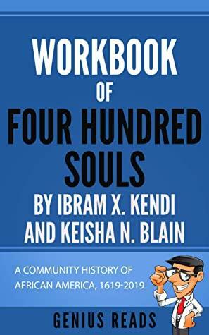 Workbook of Four Hundred Souls By Ibram X. Kendi and Keisha N. Blain: A Community History of African America, 1619-2019 by Genius Reads