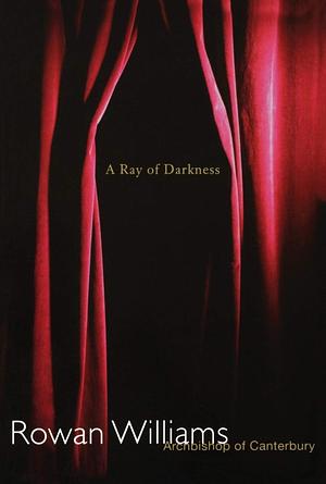 A Ray of Darkness by Rowan Williams