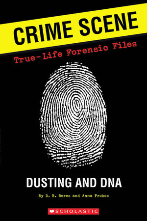 Crime Scene: True-life Forensic Files #1: Dusting And DNA by Anna Prokos