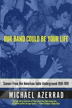 Michael Azerrad: Our Band Could Be Your Life : Scenes from the American Indie Underground 1981-1991 (Paperback); 2002 Edition by Michael Azerrad, Michael Azerrad