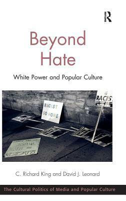 Beyond Hate: White Power and Popular Culture by C. Richard King