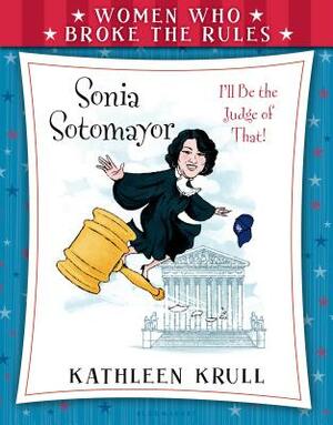 Women Who Broke the Rules: Sonia Sotomayor by Kathleen Krull
