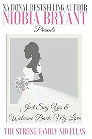 THE STRONG FAMILY NOVELLAS: Just Say Yes / Welcome Back, My Love by Niobia Bryant