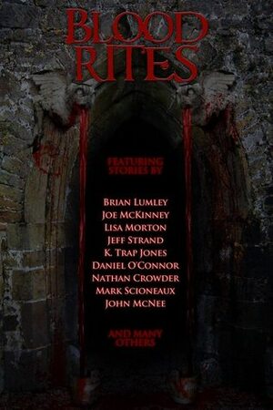 Blood Rites: An Invitation to Horror by Douglas J. Lane, Angela Bodine, Mark Scioneaux, Brian Lumley, Bryan Oftedahl, Monique Bos, Matt Moore, Brad C. Hodson, Aric Sundquist, Joe McKinney, Adrian Ludens, Nathan Crowder, Daniel O'Connor, Gregory L. Norris, John McNee, Christopher Hawkins, Chad McKee, K. Trap Jones, Ed Kurtz, Desmond Warzel, Jeff Strand, Maria Alexander, Lisa Morton