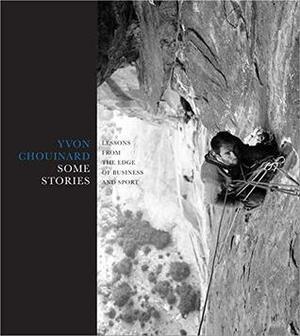 Some Stories: Lessons from the Edge of Business and Sport by Yvon Chouinard