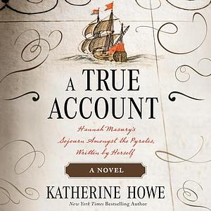 A True Account: Hannah Masury's Sojourn Amongst the Pyrates, Written by Herself by Katherine Howe