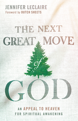 The Next Great Move of God: An Appeal to Heaven for Spiritual Awakening by Jennifer LeClaire