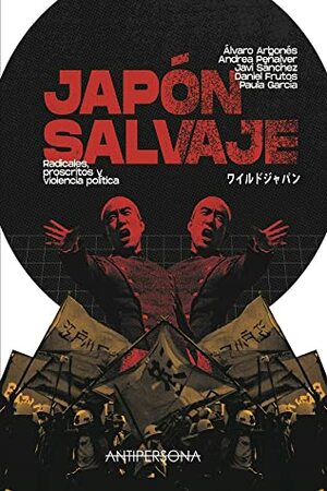 Japón Salvaje. Radicales, proscritos y violencia política by Álvaro Arbonés