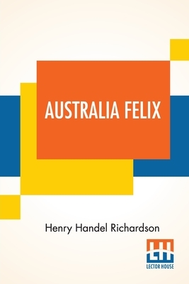 Australia Felix by Henry Handel Richardson