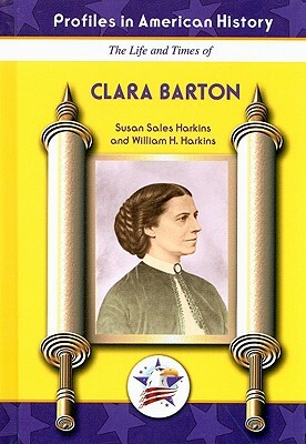 The Life and Times of Clara Barton by William H. Harkins, Susan Sales Harkins