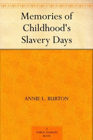 Memories of Childhood's Slavery Days by Annie L. Burton