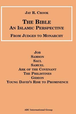 The Bible an Islamic Perspective: From Judges to Monarchy by Jay R. Crook