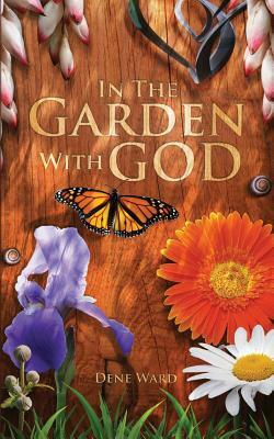 In the Garden with God by Dene Ward