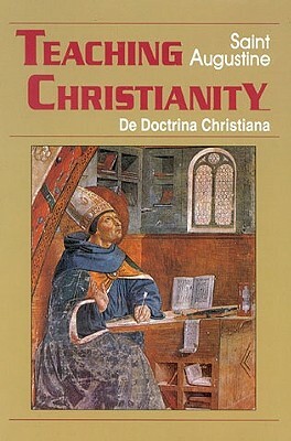 Teaching Christianity: De Doctrina Christiana by Saint Augustine, Saint Augustine, Saint Augustine