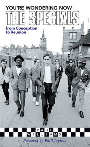 You're Wondering Now: The Specials from Conception to Reunion by Paul Edward Williams, Phill Jupitus