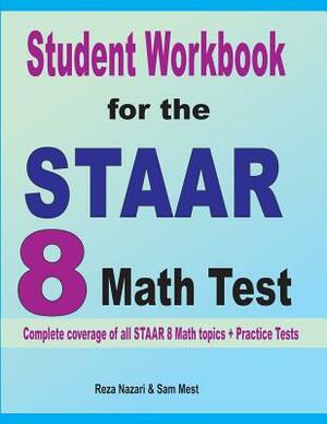 Student Workbook for the STAAR 8 Math Test: Complete coverage of all STAAR 8 Math topics + Practice Tests by Reza Nazari, Sam Mest