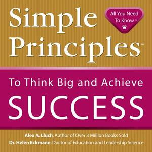 Simple Principles to Think Big and Achieve Success by Alex A. Lluch