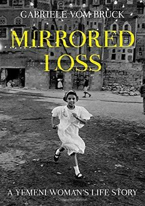 Mirrored Loss: A Yemeni Woman's Life Story by Gabriele vom Bruck