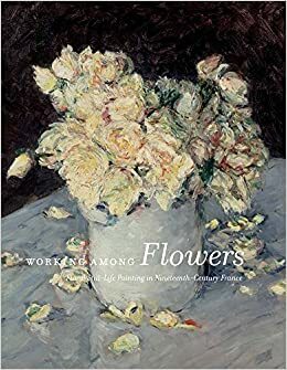 Working Among Flowers: Floral Still-Life Painting in Nineteenth-Century France by Sylvie Patry, Olivier Meslay, Heather MacDonald, Audrey Gay-Mazuel, Mitchell Merling