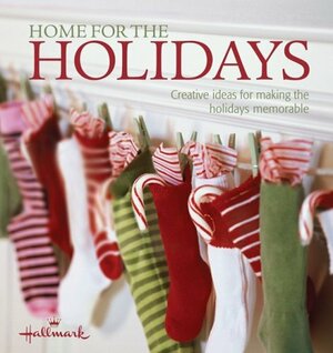 Home for the Holidays: Creative Ideas for Making the Holidays Memorable by Heidi Tyline King