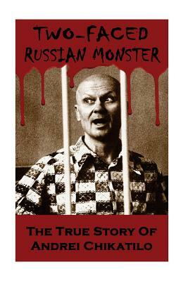 Two-Faced Russian Monster: The True Story Of Andrei Chikatilo by Murder Laboratory