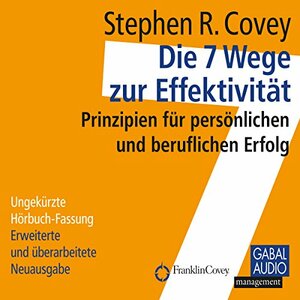 Die 7 Wege zur Effektivität : Prinzipien für privaten und beruflichen Erfolg by Stephen R. Covey