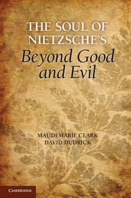 The Soul of Nietzsche's Beyond Good and Evil by David Dudrick, Maudemarie Clark
