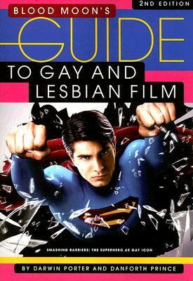 Blood Moon's Guide to Gay and Lesbian Film: The World's Most Comprehensive Guide to Recent Gay and Lesbian Movies by Danforth Prince, Darwin Porter