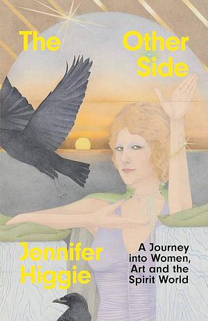 The Other Side: A Journey into Women, Art and the Spirit World by Jennifer Higgie