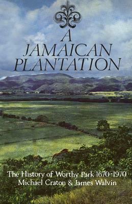 A Jamaican Plantation: The History of Worthy Park 1670-1970 by Michael Craton, James Walvin