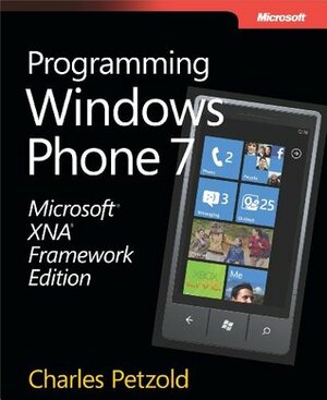 Microsoft® XNA® Framework Edition: Programming Windows® Phone 7: Programming Windows® Phone 7 by Charles Petzold