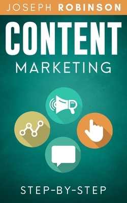 Content Marketing Step-By-Step: Learn How To Create Content That Sells, Outsource It And Grow Your Business by Joseph Robinson